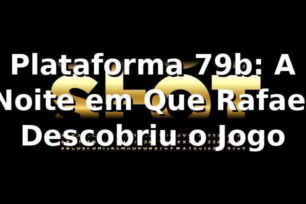 Plataforma 79b: A Noite em Que Rafael Descobriu o Jogo