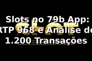 📊 Slots no 79b App: RTP 96,8% e Análise de 1.200 Transações