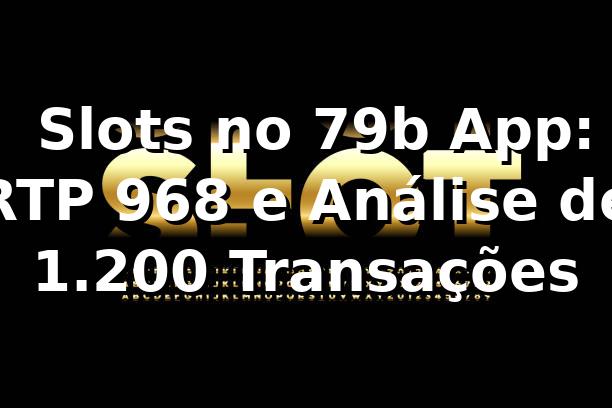📊 Slots no 79b App: RTP 96,8% e Análise de 1.200 Transações 1 📊 Slots no 79b App: RTP 96,8% e Análise de 1.200 Transações