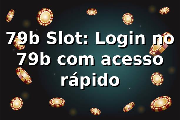 79b Slot: Login no 79b com acesso rápido